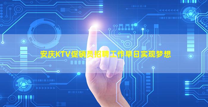 安庆KTV促销员招聘工作早日实现梦想