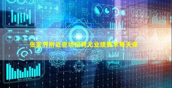张家界附近夜场招聘无业绩要求每天保